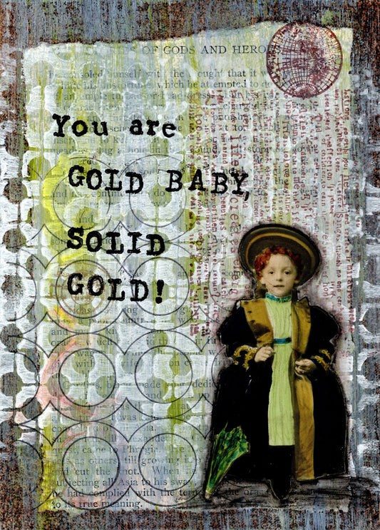 You are gold baby - solid gold.