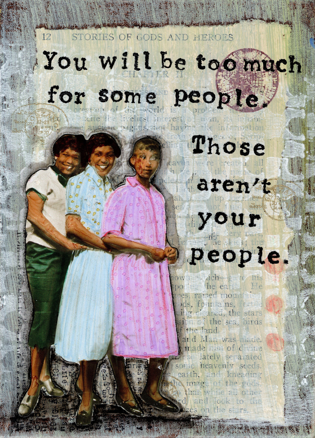 You will be too much for some people. Those aren't your people.