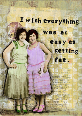 I wish everything was as easy as getting fat.