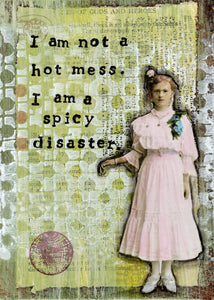 I am not a hot mess. I am a spicy disaster.