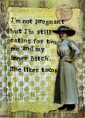 I'm not pregnant but I'm still eating for two. Me and my inner bitch.  She likes tacos.