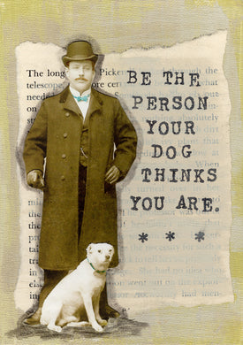 Be the person your dog thinks you are.