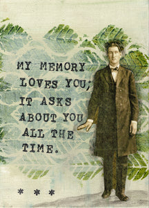 My memory loves you, it asks about you all the time.