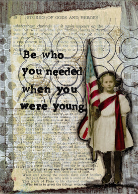 Be who you needed when you were young.