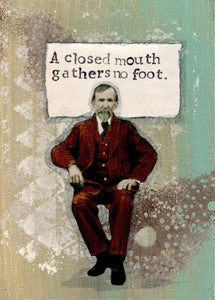 A closed mouth gathers no foot.