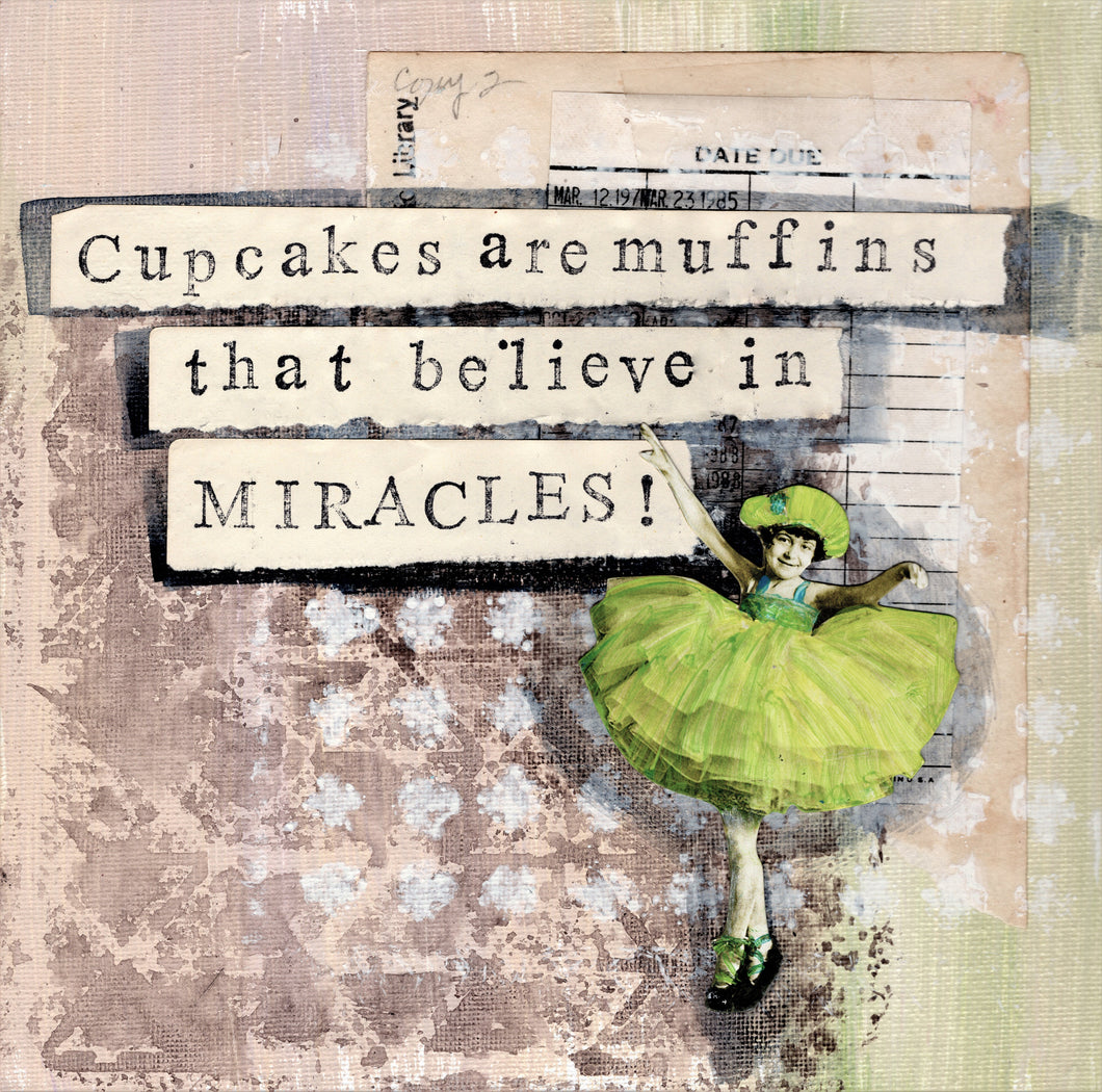Cupcakes are muffins that believe in miracles.